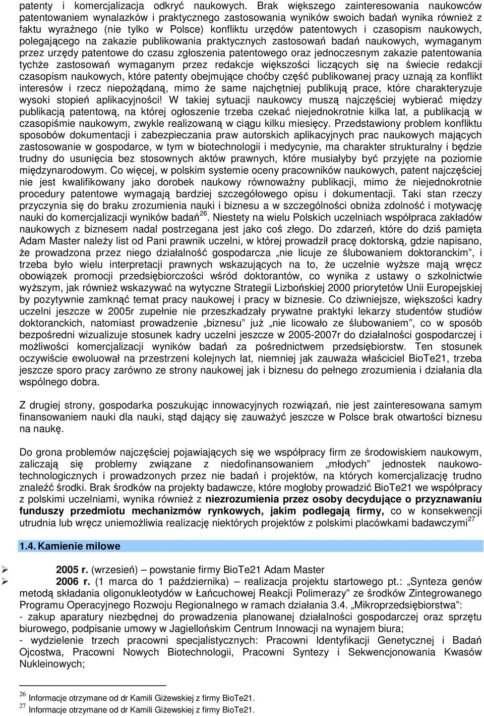 i czasopism naukowych, polegającego na zakazie publikowania praktycznych zastosowań badań naukowych, wymaganym przez urzędy patentowe do czasu zgłoszenia patentowego oraz jednoczesnym zakazie
