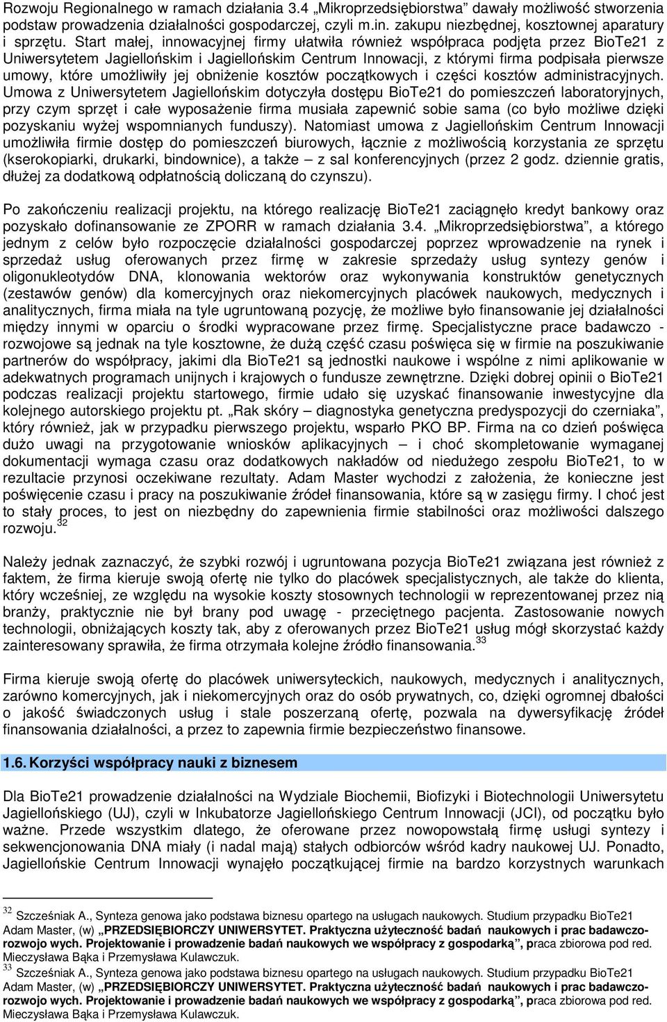 Start małej, innowacyjnej firmy ułatwiła również współpraca podjęta przez BioTe21 z Uniwersytetem Jagiellońskim i Jagiellońskim Centrum Innowacji, z którymi firma podpisała pierwsze umowy, które