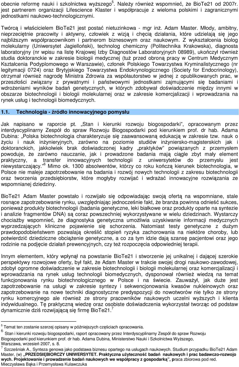 Adam Master. Młody, ambitny, nieprzeciętnie pracowity i aktywny, człowiek z wizją i chęcią działania, które udzielają się jego najbliższym współpracownikom i partnerom biznesowym oraz naukowym.