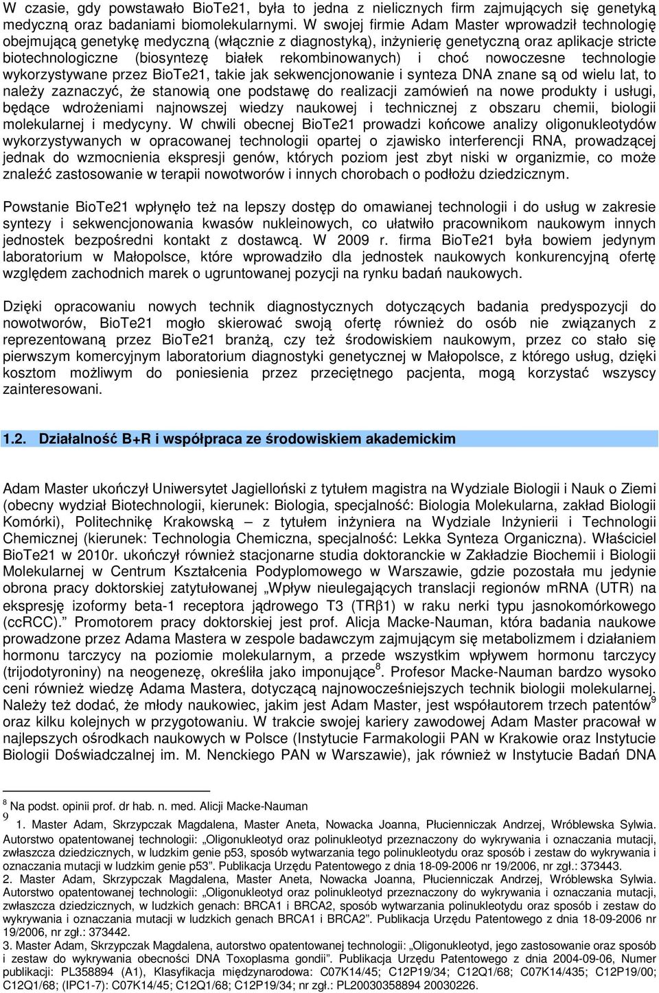 rekombinowanych) i choć nowoczesne technologie wykorzystywane przez BioTe21, takie jak sekwencjonowanie i synteza DNA znane są od wielu lat, to należy zaznaczyć, że stanowią one podstawę do