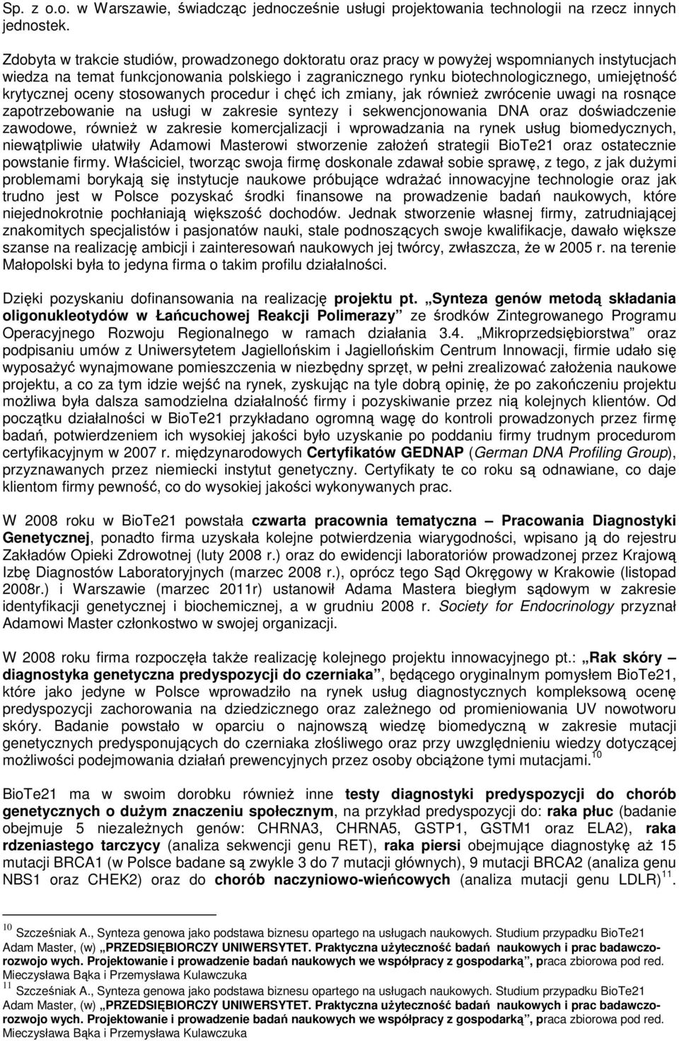 krytycznej oceny stosowanych procedur i chęć ich zmiany, jak również zwrócenie uwagi na rosnące zapotrzebowanie na usługi w zakresie syntezy i sekwencjonowania DNA oraz doświadczenie zawodowe,