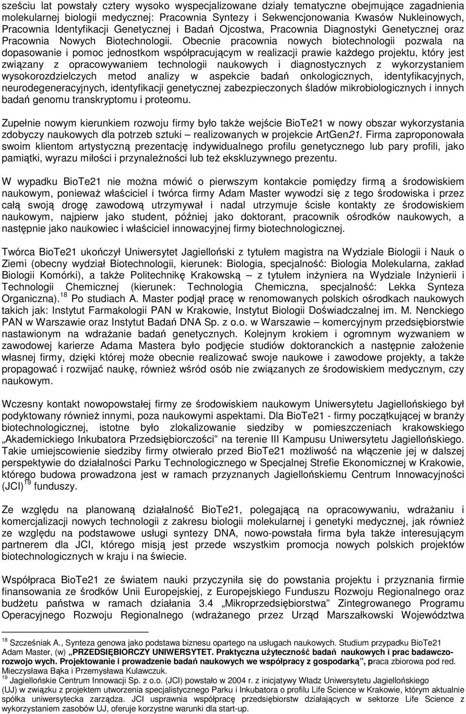 Obecnie pracownia nowych biotechnologii pozwala na dopasowanie i pomoc jednostkom współpracującym w realizacji prawie każdego projektu, który jest związany z opracowywaniem technologii naukowych i