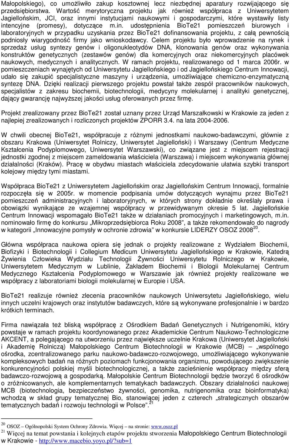 ymi instytucjami naukowymi i gospodarczymi, które wystawiły listy intencyjne (promesy), dotyczące m.in. udostępnienia BioTe21 pomieszczeń biurowych i laboratoryjnych w przypadku uzyskania przez BioTe21 dofinansowania projektu, z całą pewnością podniosły wiarygodność firmy jako wnioskodawcy.