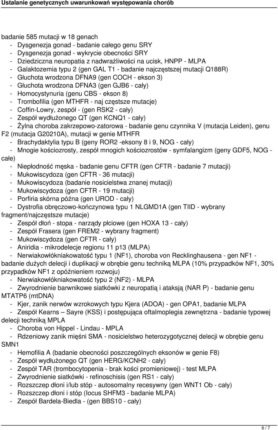 (gen MTHFR - naj częstsze mutacje) - Coffin-Lowry, zespół - (gen RSK2 - cały) - Zespół wydłużonego QT (gen KCNQ1 - cały) - Żylna choroba zakrzepowo-zatorowa - badanie genu czynnika V (mutacja