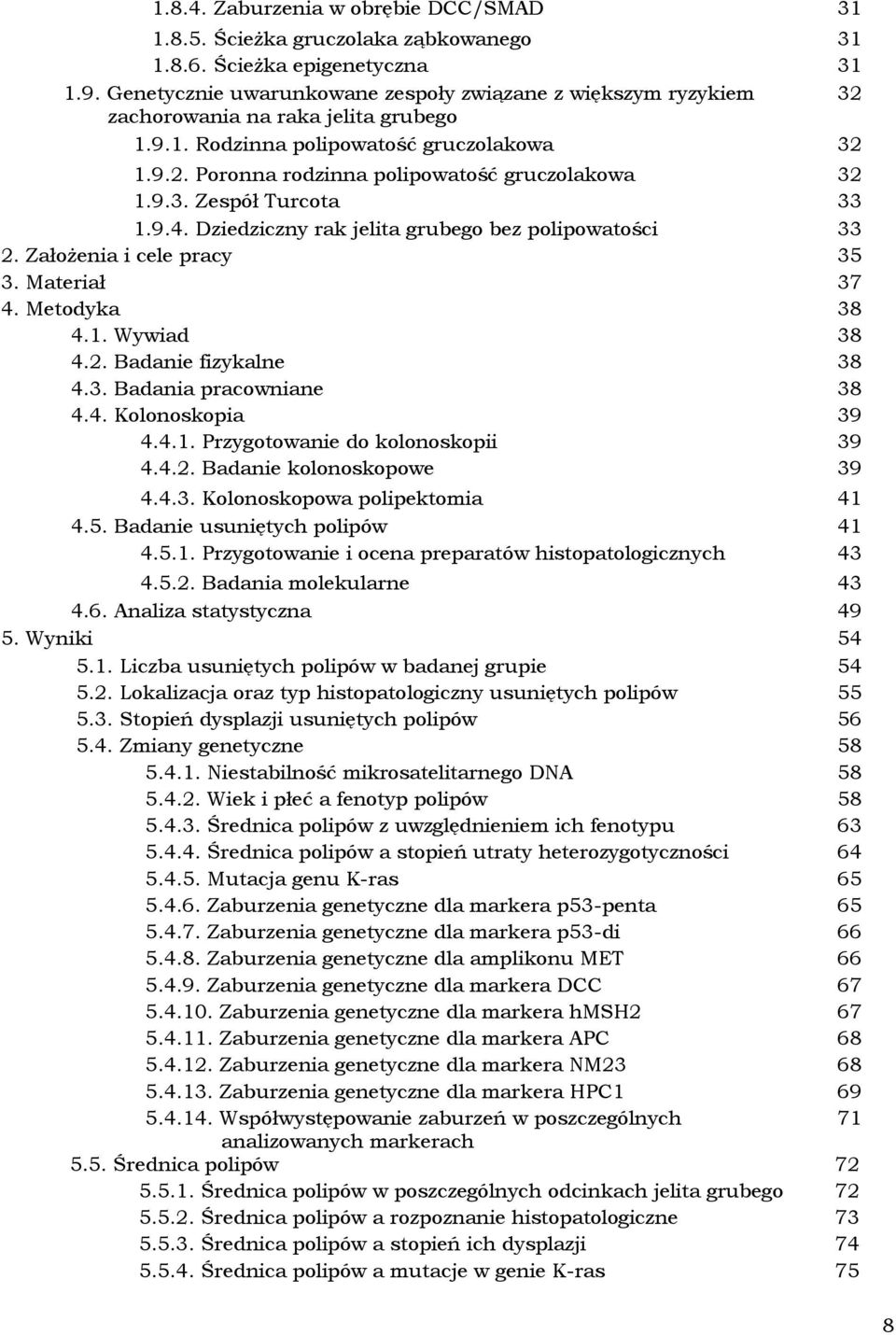 9.3. Zespół Turcota 33 1.9.4. Dziedziczny rak jelita grubego bez polipowatości 33 2. Założenia i cele pracy 35 3. Materiał 37 4. Metodyka 38 4.1. Wywiad 38 4.2. Badanie fizykalne 38 4.3. Badania pracowniane 38 4.