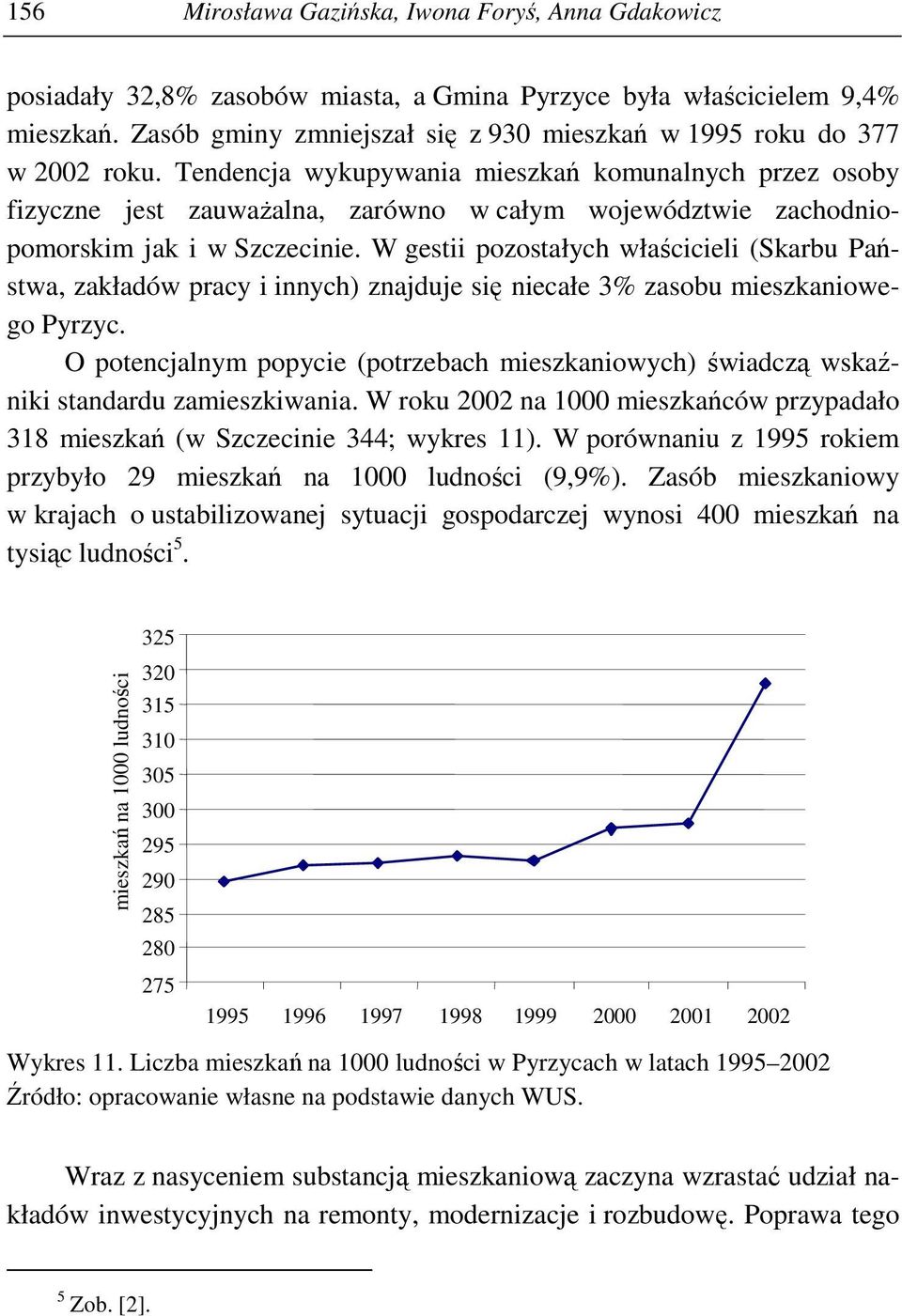 Tendencja wykupywania mieszkań komunalnych przez osoby fizyczne jest zauwaŝalna, zarówno w całym województwie zachodniopomorskim jak i w Szczecinie.