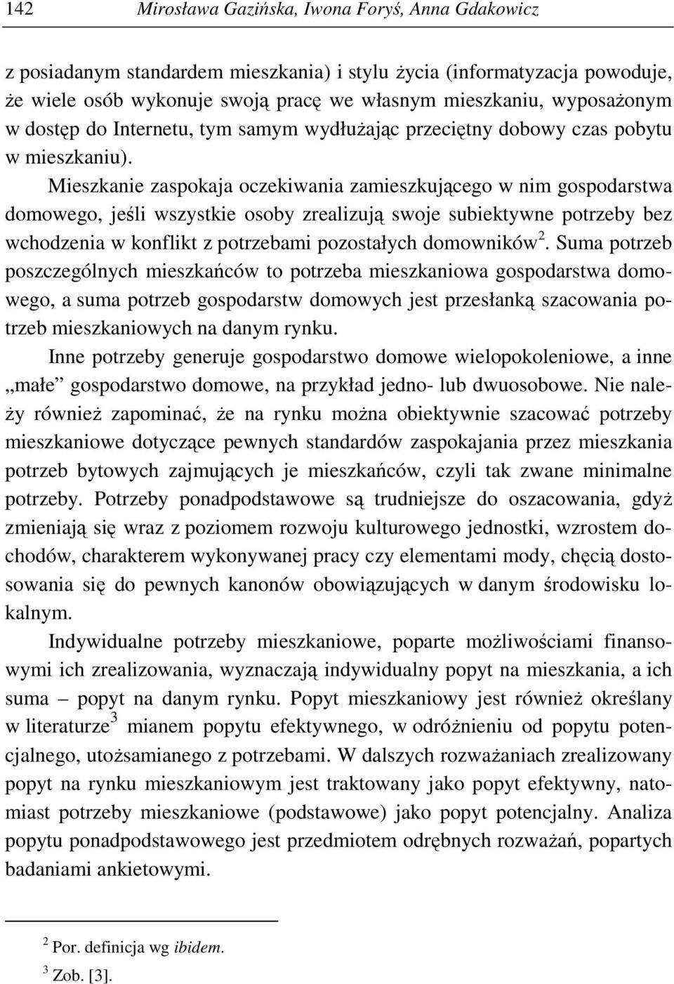 Mieszkanie zaspokaja oczekiwania zamieszkującego w nim gospodarstwa domowego, jeśli wszystkie osoby zrealizują swoje subiektywne potrzeby bez wchodzenia w konflikt z potrzebami pozostałych domowników