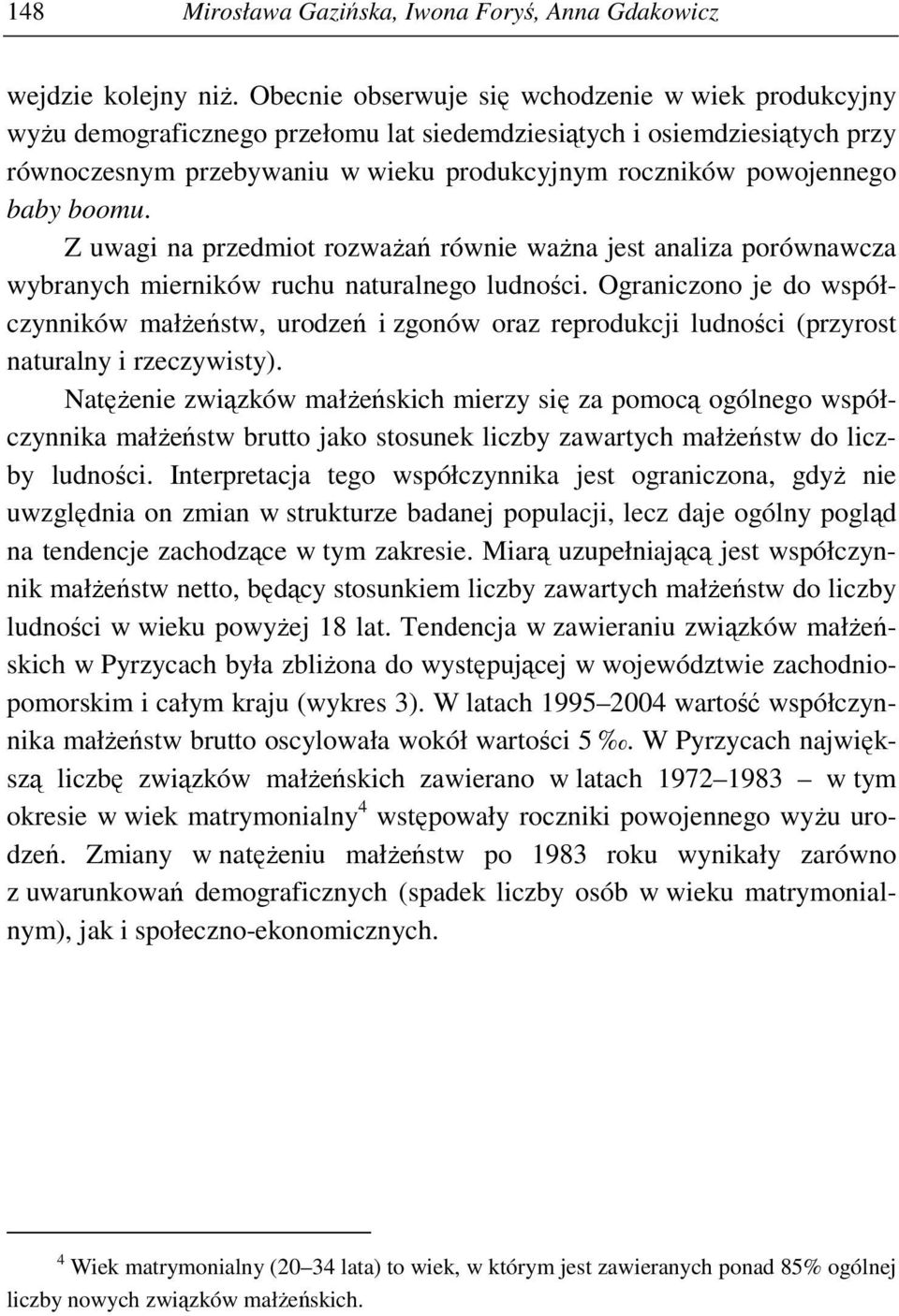 baby boomu. Z uwagi na przedmiot rozwaŝań równie waŝna jest analiza porównawcza wybranych mierników ruchu naturalnego ludności.