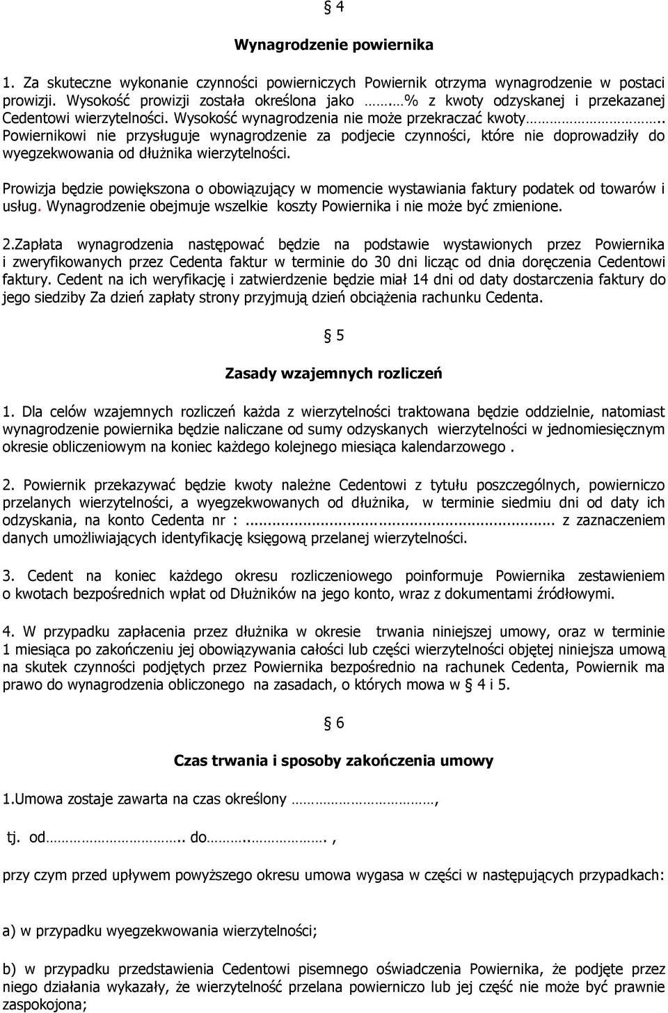 . Powiernikowi nie przysługuje wynagrodzenie za podjecie czynności, które nie doprowadziły do wyegzekwowania od dłużnika wierzytelności.