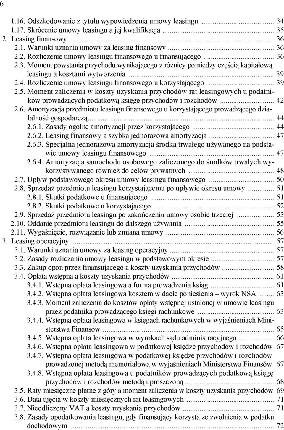 Rozliczenie umowy leasingu finansowego u korzystającego... 39 2.5. Moment zaliczenia w koszty uzyskania przychodów rat leasingowych u podatników prowadzących podatkową księgę przychodów i rozchodów.