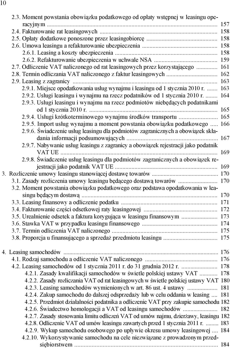 Odliczenie VAT naliczonego od rat leasingowych przez korzystającego... 161 2.8. Termin odliczania VAT naliczonego z faktur leasingowych... 162 2.9. Leasing z zagranicy... 163 2.9.1. Miejsce opodatkowania usług wynajmu i leasingu od 1 stycznia 2010 r.