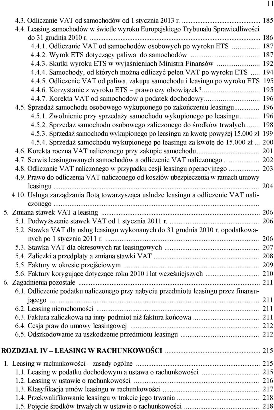 .. 194 4.4.5. Odliczenie VAT od paliwa, zakupu samochodu i leasingu po wyroku ETS 195 4.4.6. Korzystanie z wyroku ETS prawo czy obowiązek?... 195 4.4.7. Korekta VAT od samochodów a podatek dochodowy.