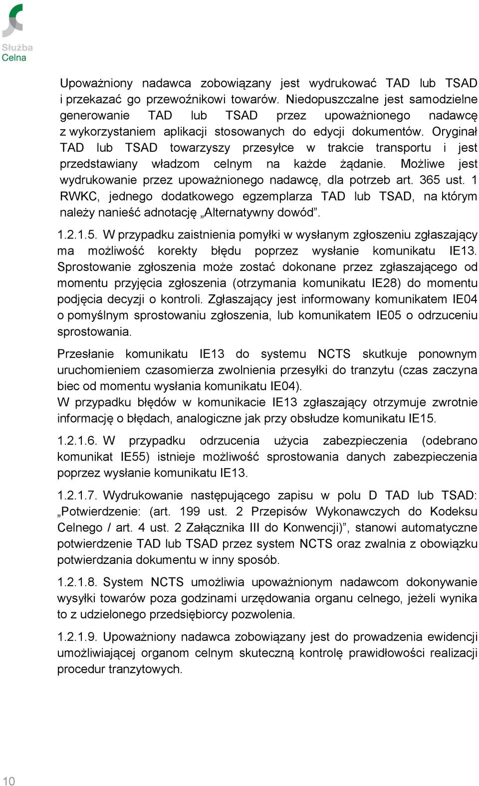 Oryginał TAD lub TSAD towarzyszy przesyłce w trakcie transportu i jest przedstawiany władzom celnym na każde żądanie. Możliwe jest wydrukowanie przez upoważnionego nadawcę, dla potrzeb art. 365 ust.