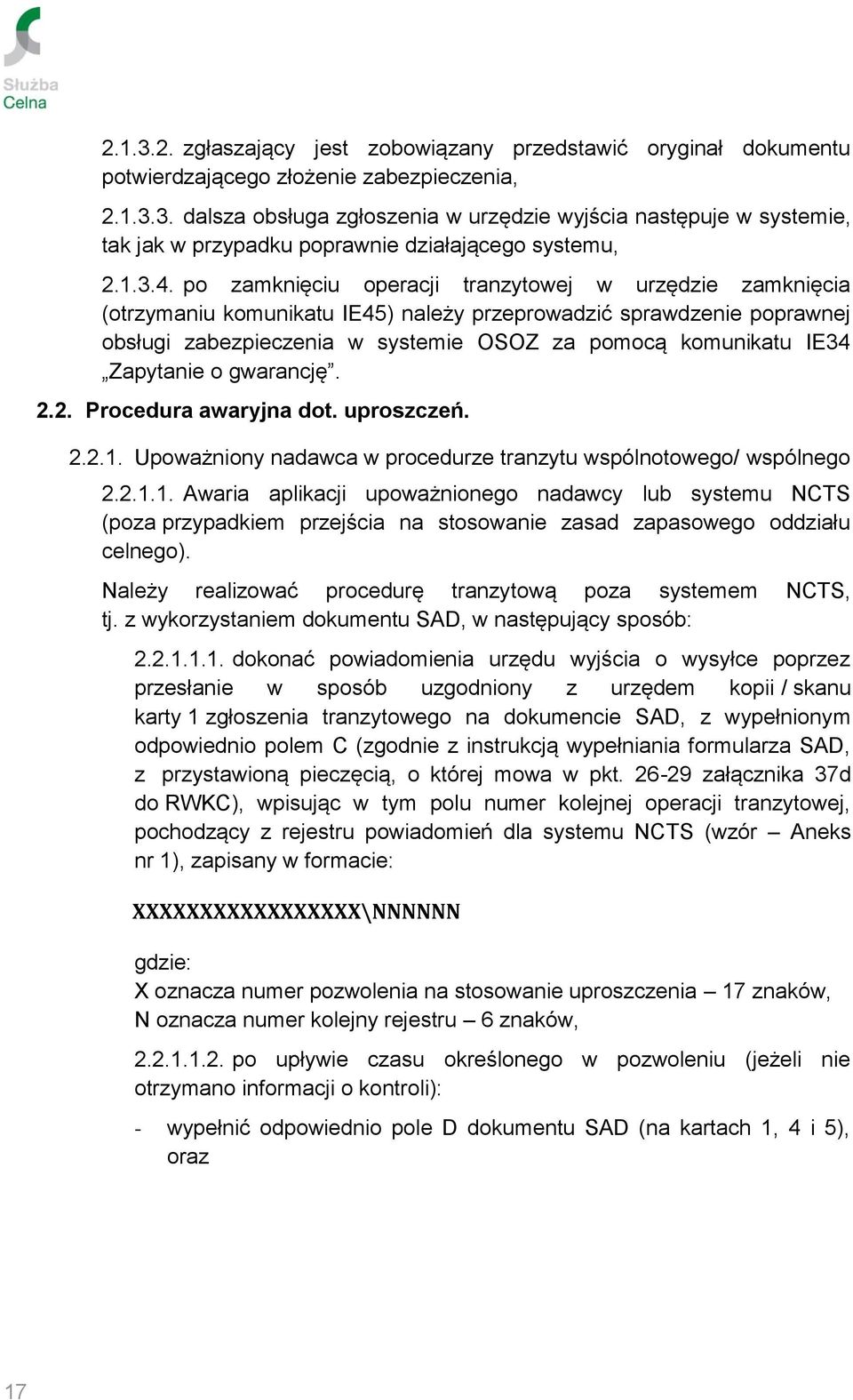 po zamknięciu operacji tranzytowej w urzędzie zamknięcia (otrzymaniu komunikatu IE45) należy przeprowadzić sprawdzenie poprawnej obsługi zabezpieczenia w systemie OSOZ za pomocą komunikatu IE34