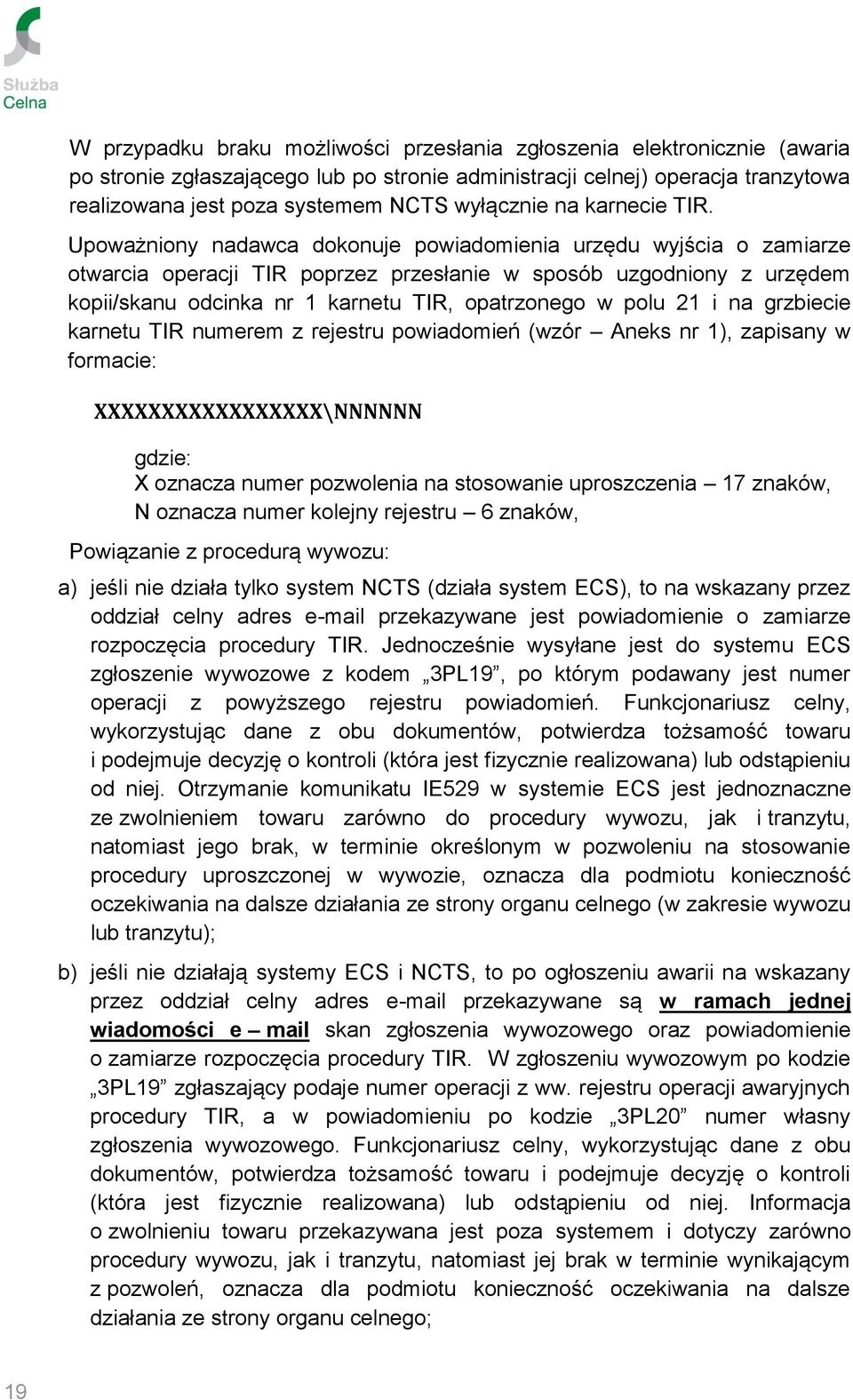 Upoważniony nadawca dokonuje powiadomienia urzędu wyjścia o zamiarze otwarcia operacji TIR poprzez przesłanie w sposób uzgodniony z urzędem kopii/skanu odcinka nr 1 karnetu TIR, opatrzonego w polu 21