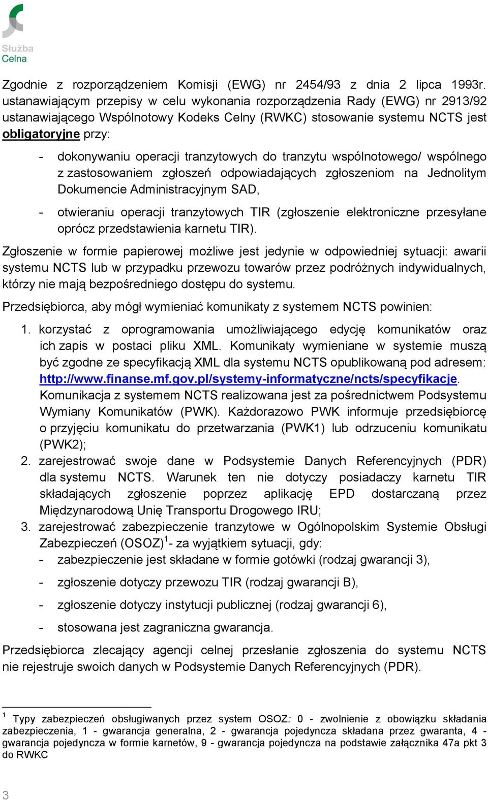 tranzytowych do tranzytu wspólnotowego/ wspólnego z zastosowaniem zgłoszeń odpowiadających zgłoszeniom na Jednolitym Dokumencie Administracyjnym SAD, - otwieraniu operacji tranzytowych TIR