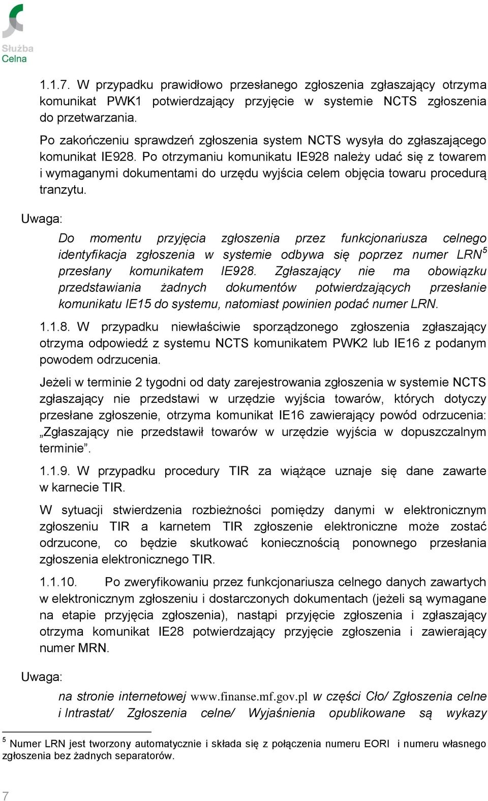 Po otrzymaniu komunikatu IE928 należy udać się z towarem i wymaganymi dokumentami do urzędu wyjścia celem objęcia towaru procedurą tranzytu.