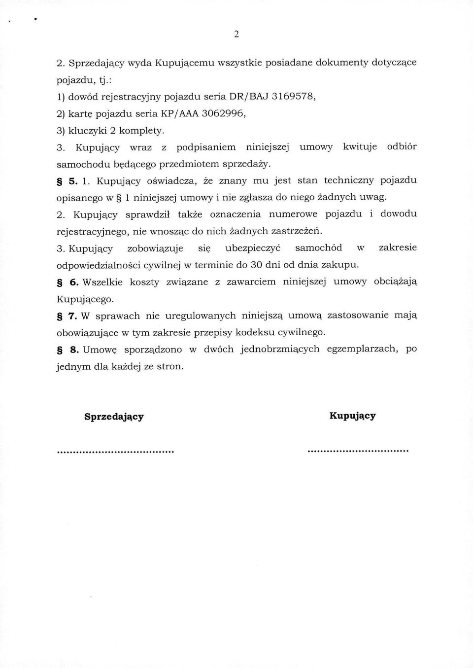 ~ 5. 1. Kupujący oświadcza, że znany mu jest stan techniczny pojazdu opisanego w ~ 1 niniejszej umowy i nie zgłasza do niego żadnych uwag. 2.