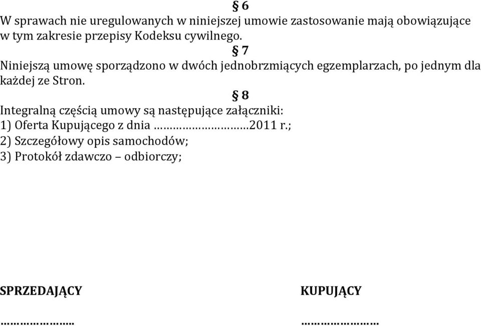 7 Niniejszą umowę sporządzono w dwóch jednobrzmiących egzemplarzach, po jednym dla każdej ze Stron.