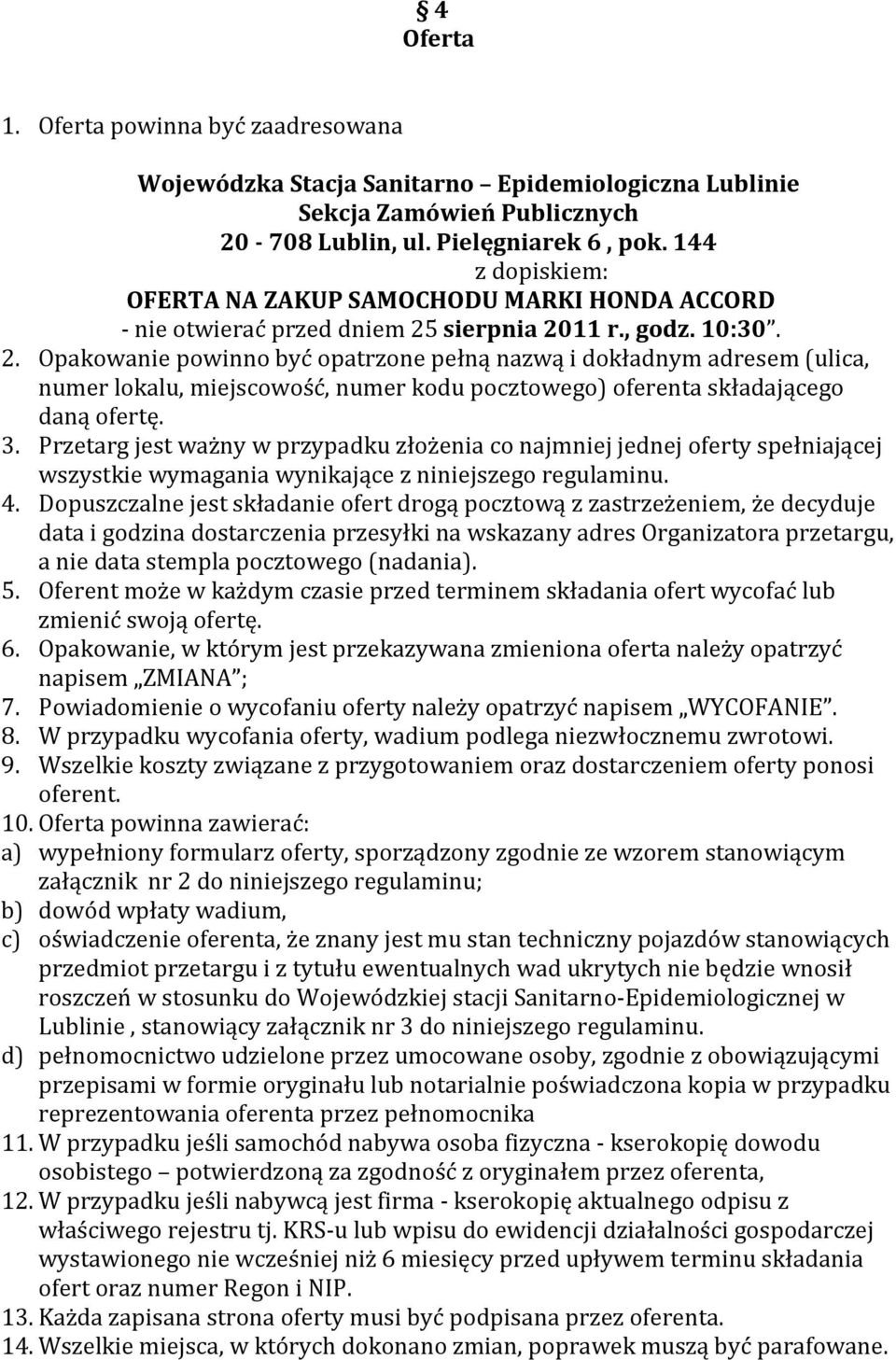 sierpnia 2011 r., godz. 10:30. 2. Opakowanie powinno być opatrzone pełną nazwą i dokładnym adresem (ulica, numer lokalu, miejscowość, numer kodu pocztowego) oferenta składającego daną ofertę. 3.