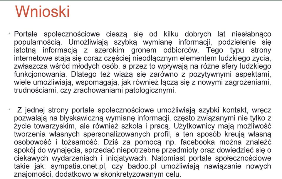 Dlatego też wiążą się zarówno z pozytywnymi aspektami, wiele umożliwiają, wspomagają, jak również łączą się z nowymi zagrożeniami, trudnościami, czy zrachowaniami patologicznymi.