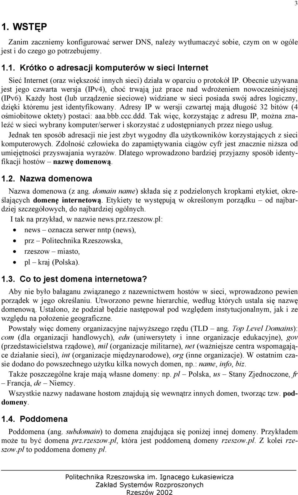 Każdy host (lub urządzenie sieciowe) widziane w sieci posiada swój adres logiczny, dzięki któremu jest identyfikowany.