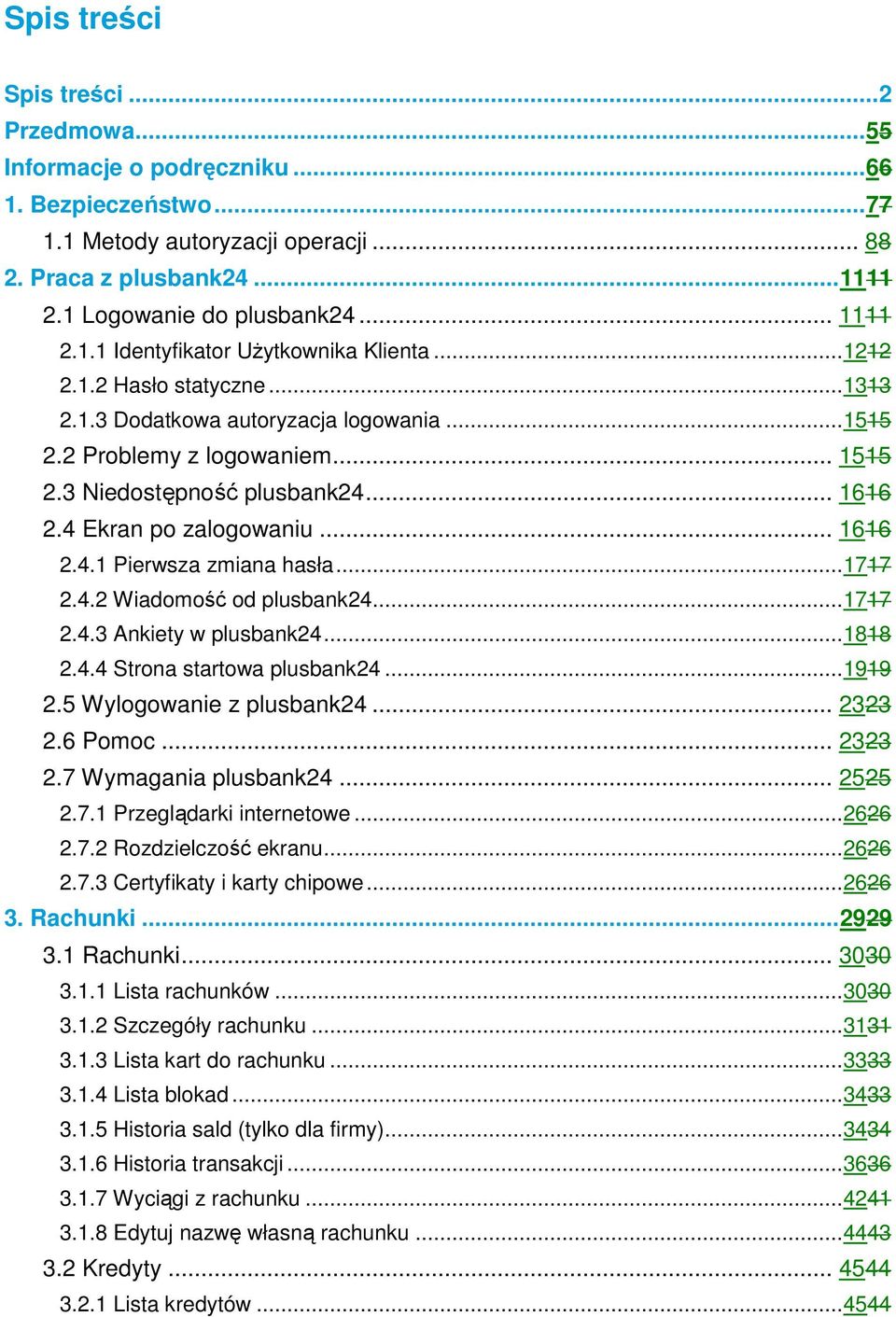 4 Ekran po zalogowaniu... 1616 2.4.1 Pierwsza zmiana hasła...1717 2.4.2 Wiadomość od plusbank24...1717 2.4.3 Ankiety w plusbank24...1818 2.4.4 Strona startowa plusbank24...1919 2.