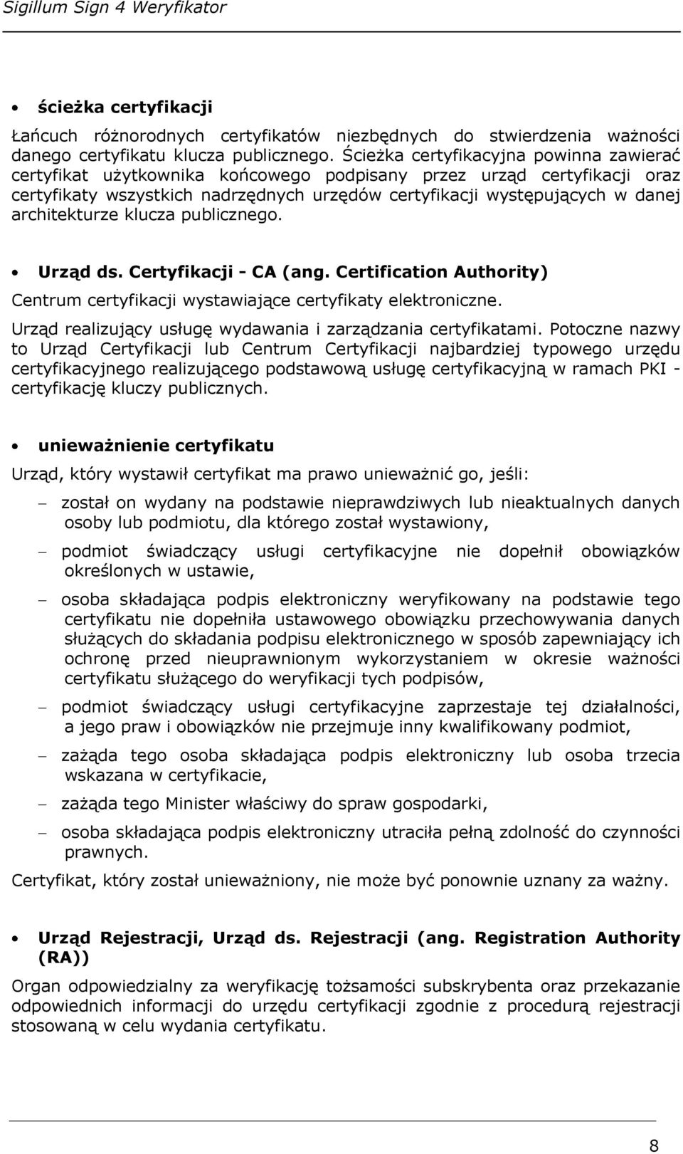 architekturze klucza publicznego. Urząd ds. Certyfikacji - CA (ang. Certification Authority) Centrum certyfikacji wystawiające certyfikaty elektroniczne.