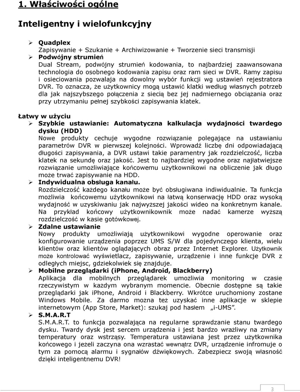To oznacza, że użytkownicy mogą ustawić klatki według własnych potrzeb dla jak najszybszego połączenia z siecią bez jej nadmiernego obciążania oraz przy utrzymaniu pełnej szybkości zapisywania klatek.
