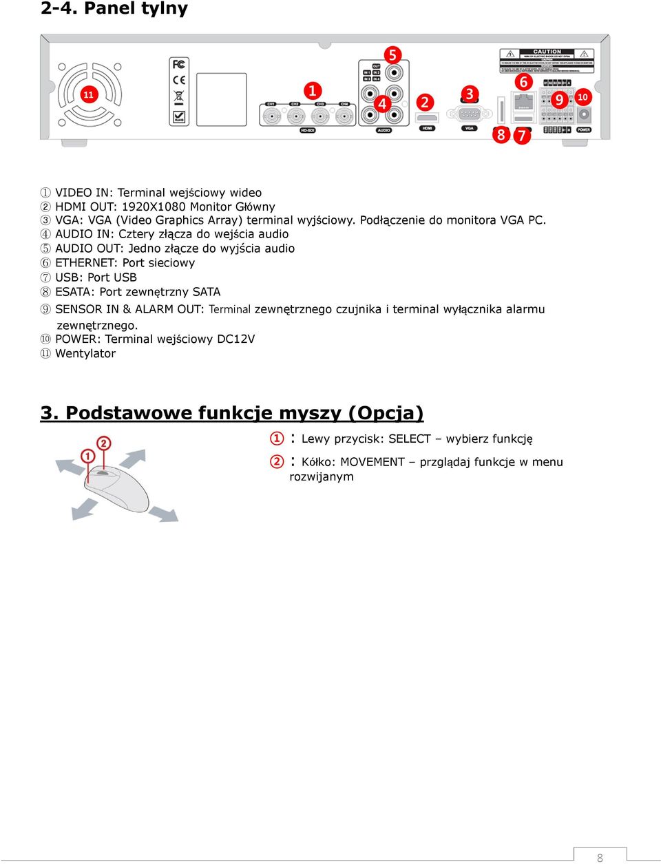 4 AUDIO IN: Cztery złącza do wejścia audio 5 AUDIO OUT: Jedno złącze do wyjścia audio 6 ETHERNET: Port sieciowy 7 USB: Port USB 8 ESATA: Port zewnętrzny