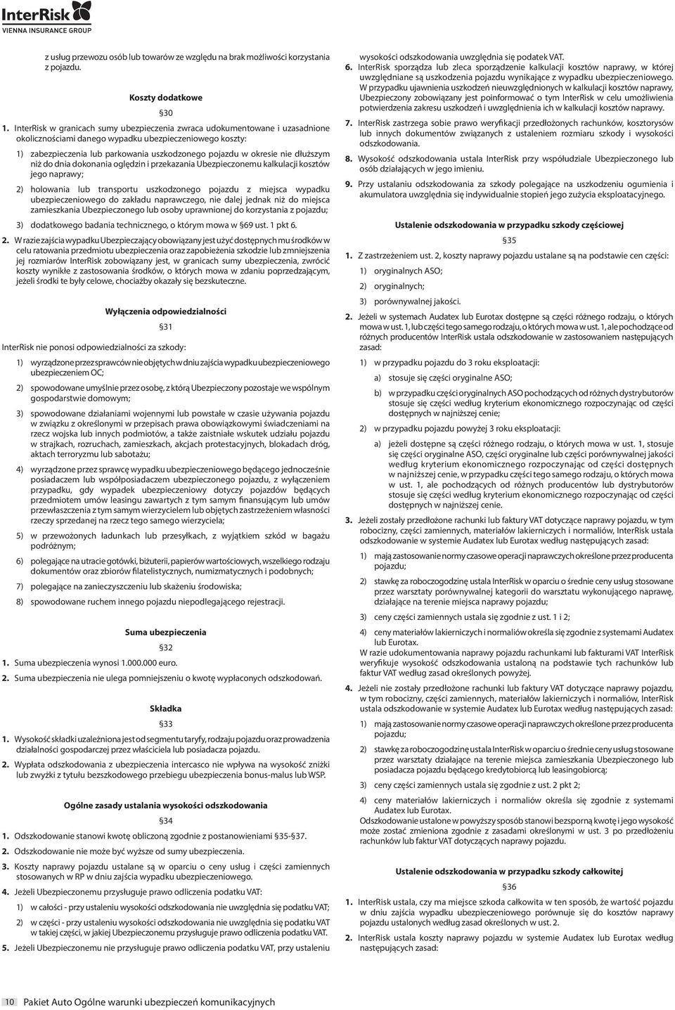nie dłuższym niż do dnia dokonania oględzin i przekazania Ubezpieczonemu kalkulacji kosztów jego naprawy; 2) holowania lub transportu uszkodzonego pojazdu z miejsca wypadku ubezpieczeniowego do