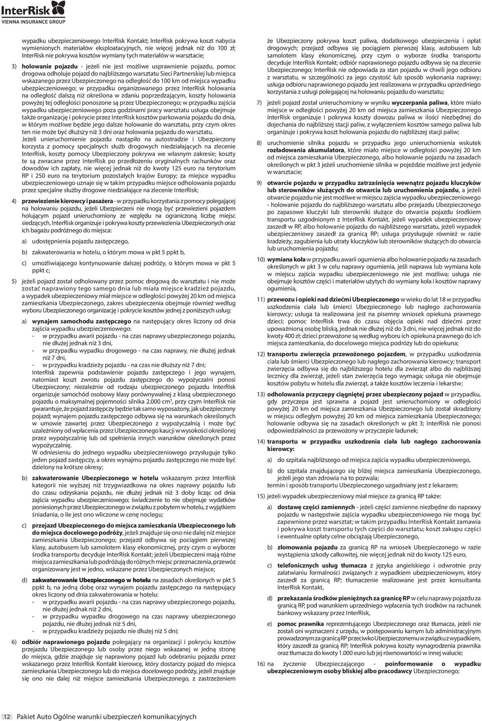 Ubezpieczonego na odległość do 100 km od miejsca wypadku ubezpieczeniowego; w przypadku organizowanego przez InterRisk holowania na odległość dalszą niż określona w zdaniu poprzedzającym, koszty