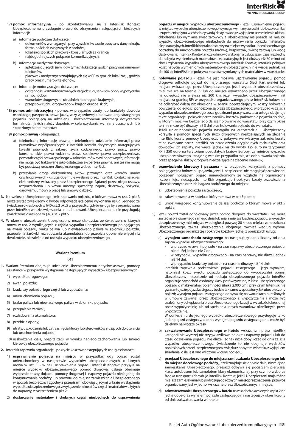 b) informacje medyczne dotyczące: - aptek znajdujących się w RP, w tym ich lokalizacji, godzin pracy oraz numerów telefonów, - placówek medycznych znajdujących się w RP, w tym ich lokalizacji, godzin