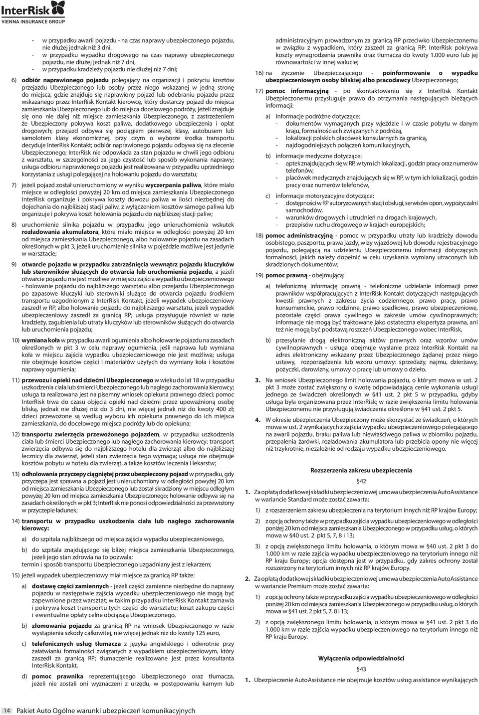 stronę do miejsca, gdzie znajduje się naprawiony pojazd lub odebraniu pojazdu przez wskazanego przez InterRisk Kontakt kierowcę, który dostarczy pojazd do miejsca zamieszkania Ubezpieczonego lub do