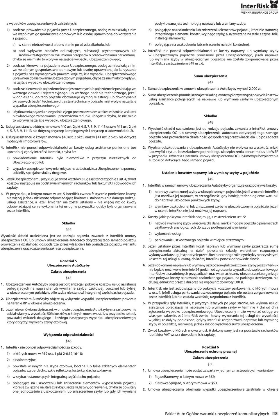 przeciwdziałaniu narkomanii, chyba że nie miało to wpływu na zajście wypadku ubezpieczeniowego; 2) podczas kierowania pojazdem przez Ubezpieczonego, osobę zamieszkałą z nim we wspólnym gospodarstwie