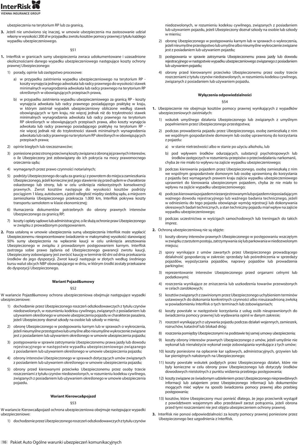 InterRisk w granicach sumy ubezpieczenia zwraca udokumentowane i uzasadnione okolicznościami danego wypadku ubezpieczeniowego następujące koszty ochrony prawnej Ubezpieczonego: 1) porady, opinie lub