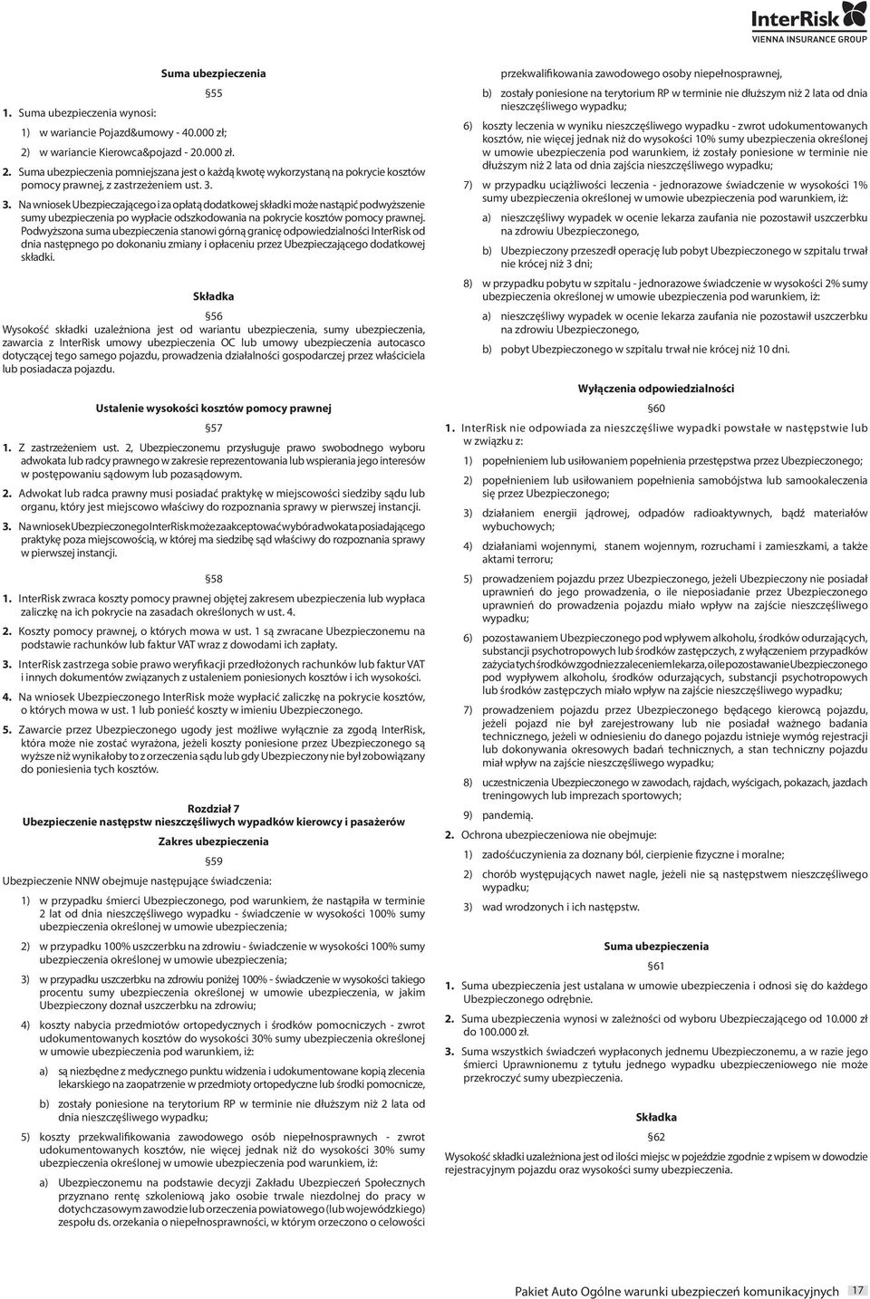 3. Na wniosek Ubezpieczającego i za opłatą dodatkowej składki może nastąpić podwyższenie sumy ubezpieczenia po wypłacie odszkodowania na pokrycie kosztów pomocy prawnej.