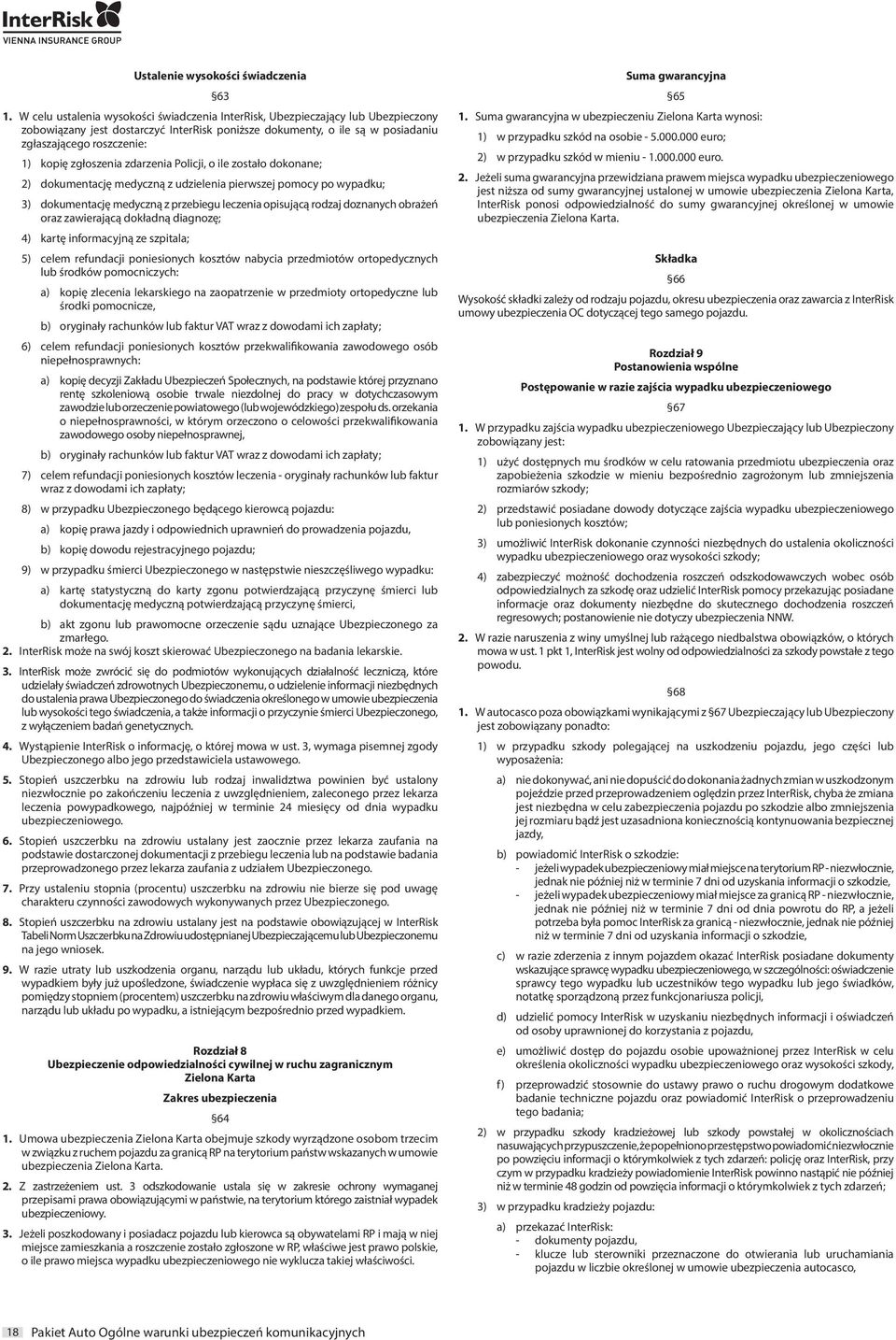 zgłoszenia zdarzenia Policji, o ile zostało dokonane; 2) dokumentację medyczną z udzielenia pierwszej pomocy po wypadku; 3) dokumentację medyczną z przebiegu leczenia opisującą rodzaj doznanych