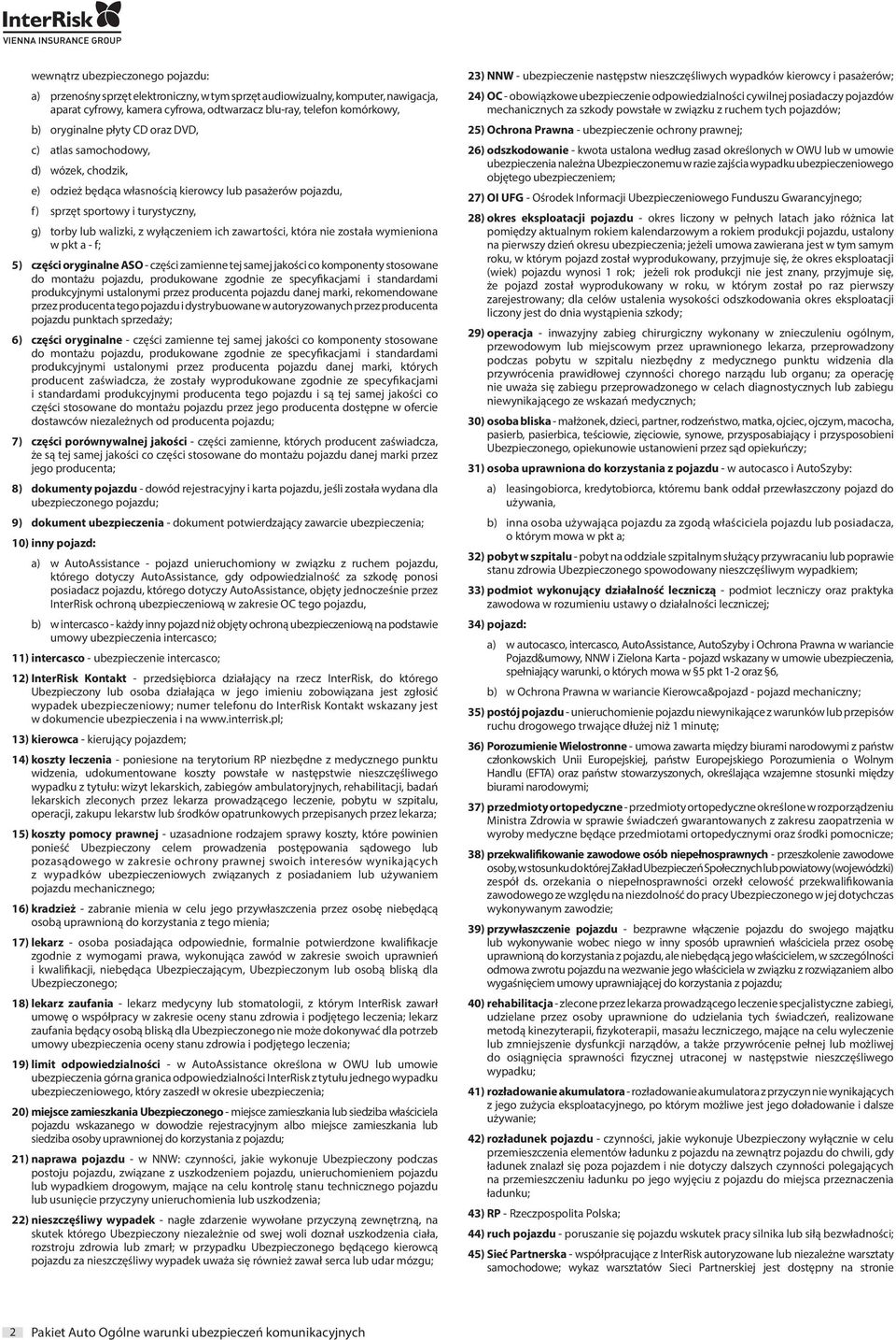 wyłączeniem ich zawartości, która nie została wymieniona w pkt a - f; 5) części oryginalne ASO - części zamienne tej samej jakości co komponenty stosowane do montażu pojazdu, produkowane zgodnie ze