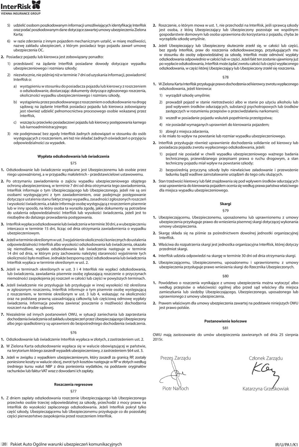 Posiadacz pojazdu lub kierowca jest zobowiązany ponadto: 1) przedstawić na żądanie InterRisk posiadane dowody dotyczące wypadku ubezpieczeniowego i rozmiaru szkody; 2) niezwłocznie, nie później niż w