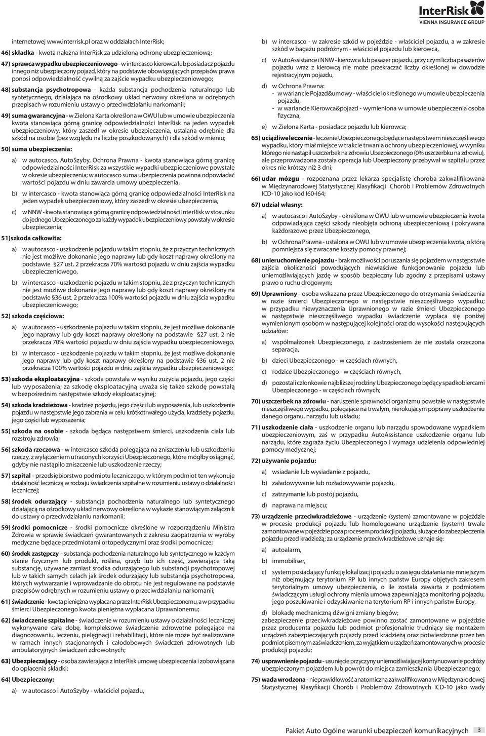 niż ubezpieczony pojazd, który na podstawie obowiązujących przepisów prawa ponosi odpowiedzialność cywilną za zajście wypadku ubezpieczeniowego; 48) substancja psychotropowa - każda substancja