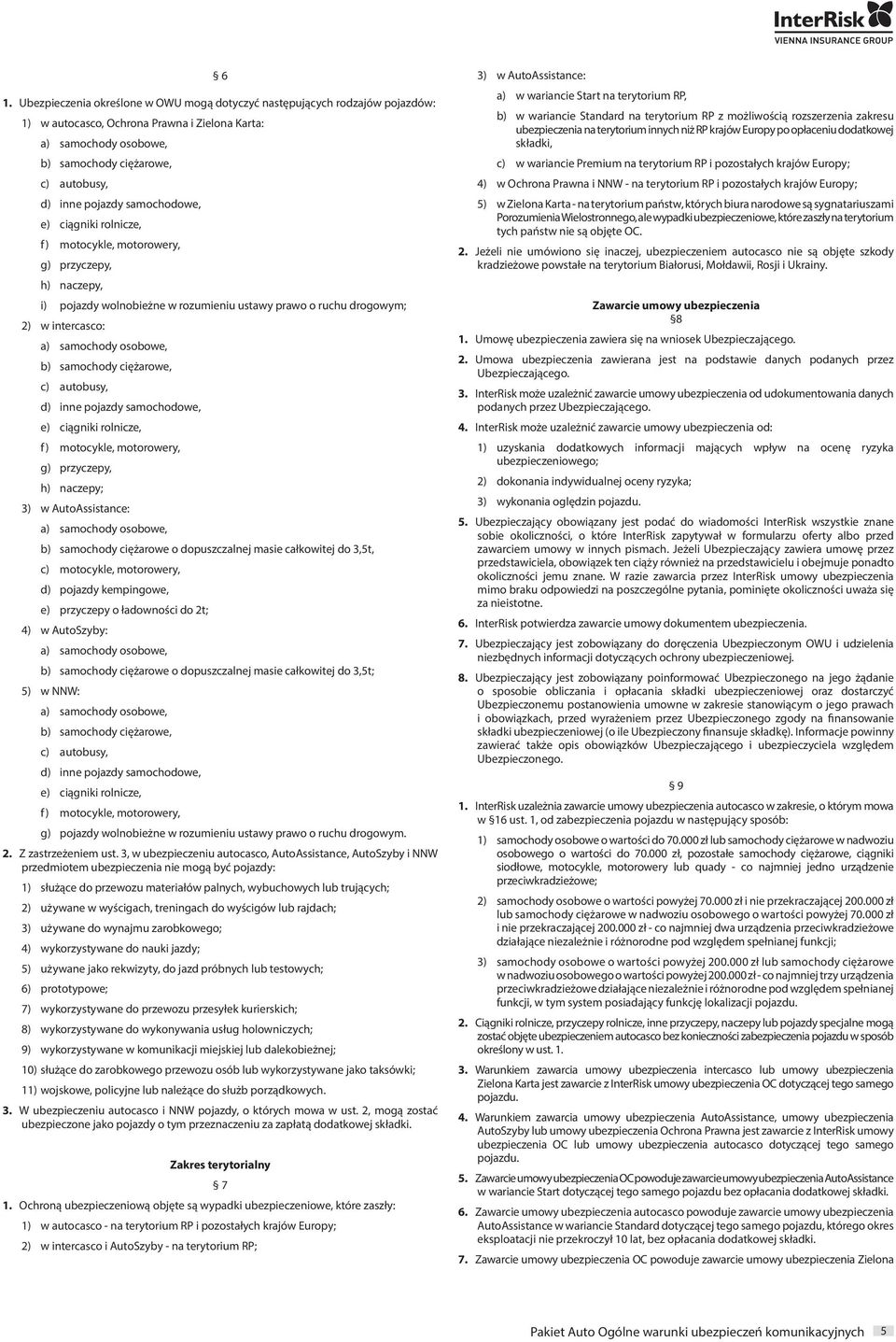 osobowe, b) samochody ciężarowe, c) autobusy, d) inne pojazdy samochodowe, e) ciągniki rolnicze, f) motocykle, motorowery, g) przyczepy, h) naczepy; 3) w AutoAssistance: a) samochody osobowe, b)
