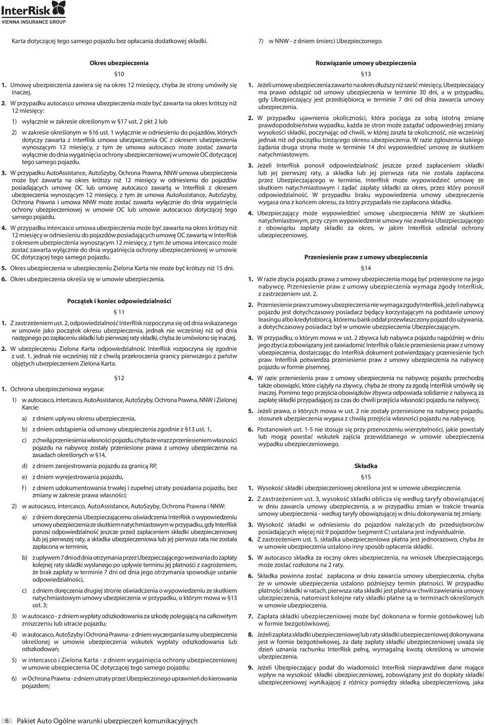W przypadku autocasco umowa ubezpieczenia może być zawarta na okres krótszy niż 12 miesięcy: 1) wyłącznie w zakresie określonym w 17 ust. 2 pkt 2 lub 2) w zakresie określonym w 16 ust.