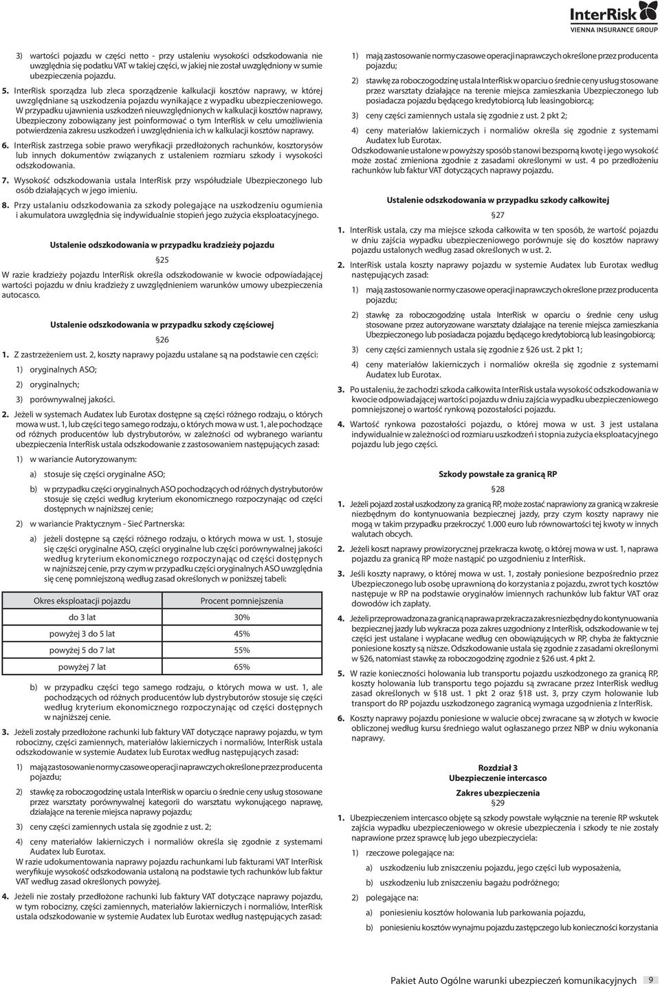 W przypadku ujawnienia uszkodzeń nieuwzględnionych w kalkulacji kosztów naprawy, Ubezpieczony zobowiązany jest poinformować o tym InterRisk w celu umożliwienia potwierdzenia zakresu uszkodzeń i
