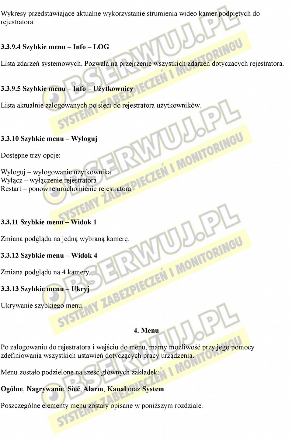 3.9.5 Szybkie menu Info Użytkownicy Lista aktualnie zalogowanych po sieci do rejestratora użytkowników. 3.3.10 Szybkie menu Wyloguj Dostępne trzy opcje: Wyloguj wylogowanie użytkownika Wyłącz wyłączenie rejestratora Restart ponowne uruchomienie rejestratora 3.