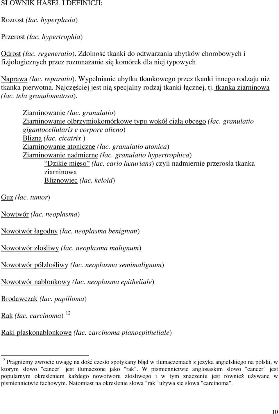 Wypełnianie ubytku tkankowego przez tkanki innego rodzaju niż tkanka pierwotna. Najczęściej jest nią specjalny rodzaj tkanki łącznej, tj. tkanka ziarninowa (łac. tela granulomatosa).