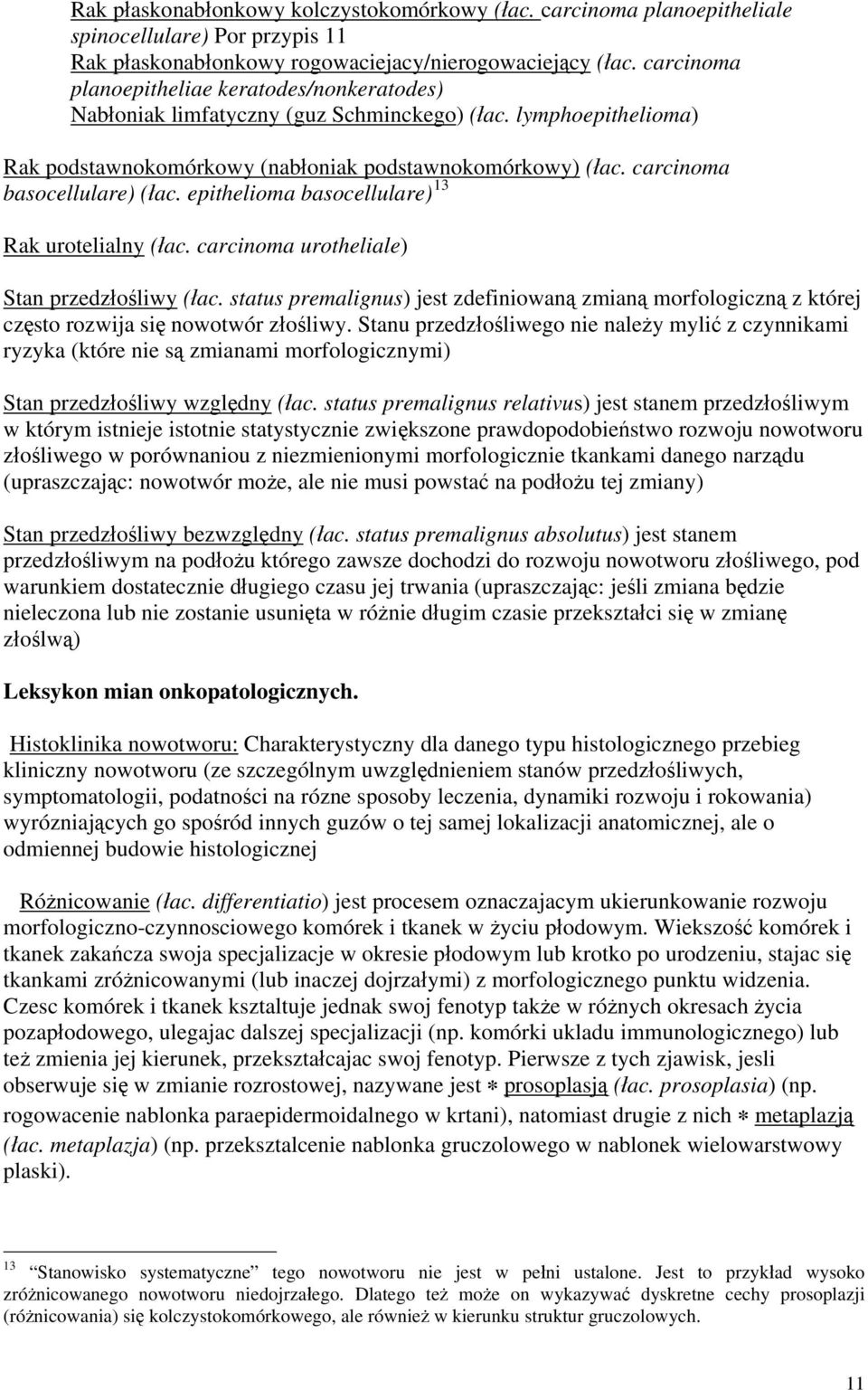 carcinoma basocellulare) (łac. epithelioma basocellulare) 13 Rak urotelialny (łac. carcinoma urotheliale) Stan przedzłośliwy (łac.