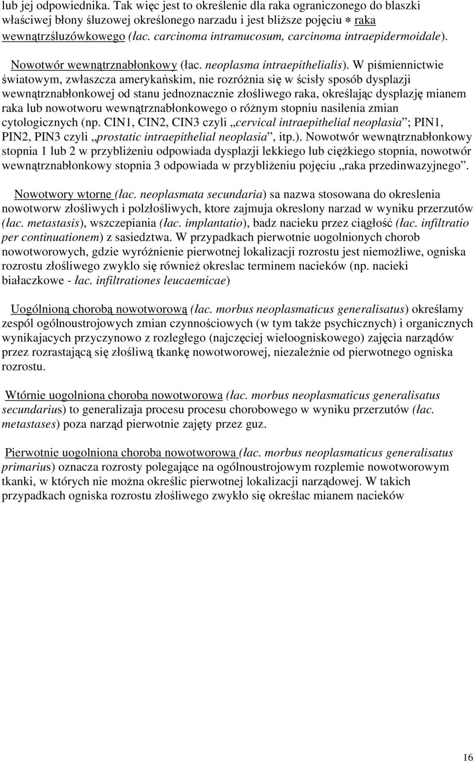 W piśmiennictwie światowym, zwłaszcza amerykańskim, nie rozróżnia się w ścisły sposób dysplazji wewnątrznabłonkowej od stanu jednoznacznie złośliwego raka, określając dysplazję mianem raka lub