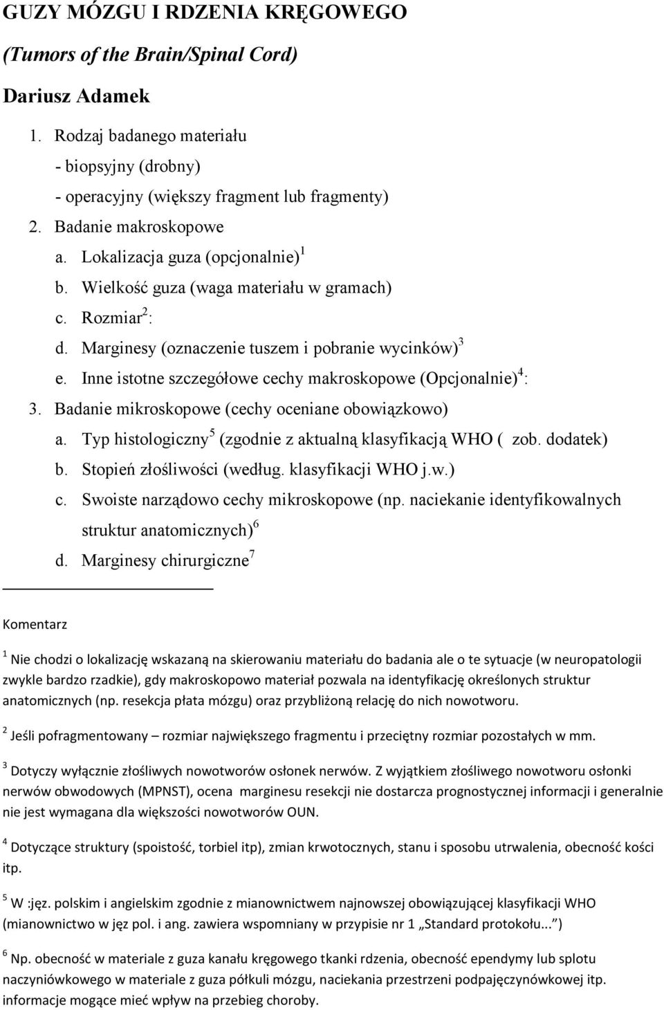 Inne istotne szczegółowe cechy makroskopowe (Opcjonalnie) 4 : 3. Badanie mikroskopowe (cechy oceniane obowiązkowo) a. Typ histologiczny 5 (zgodnie z aktualną klasyfikacją WHO ( zob. dodatek) b.