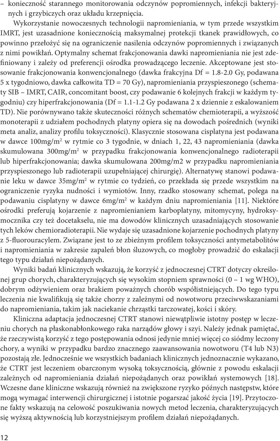 nasilenia odczynów popromiennych i związanych z nimi powikłań. Optymalny schemat frakcjonowania dawki napromieniania nie jest zdefiniowany i zależy od preferencji ośrodka prowadzącego leczenie.